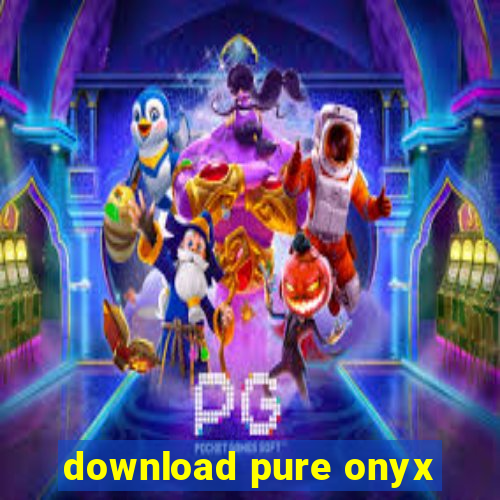 download pure onyx